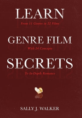 Learn Genre Film Secrets: From 11 Genres in 22 Films with 24 Concepts to In-Depth Romance by Walker, Sally J.
