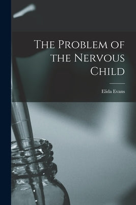 The Problem of the Nervous Child [microform] by Evans, Elida