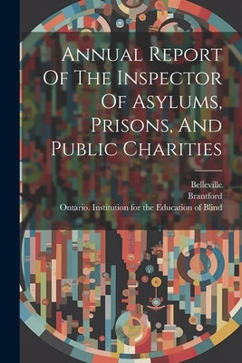 Annual Report Of The Inspector Of Asylums, Prisons, And Public Charities by Ontario Office of Prisons and Public