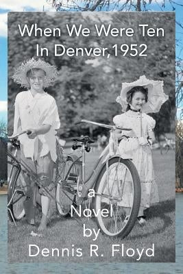 When We Were Ten: In Denver, 1952 A Novel by Floyd, Dennis R.