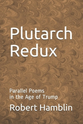 Plutarch Redux: Parallel Poems in the Age of Trump by Hamblin, Robert
