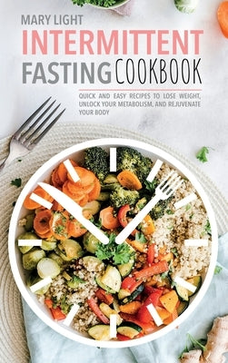 Intermittent Fasting Cookbook: Quick and Easy Recipes to Lose Weight, Unlock Your Metabolism, and Rejuvenate Your Body by Light, Mary