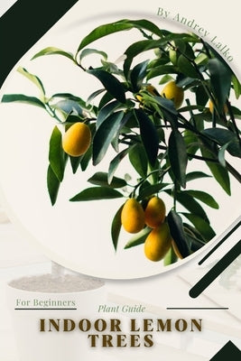 Indoor Lemon Trees: Plant Guide by Lalko, Andrey