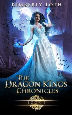 The Dragon Kings Chronicles: Book 7 by Loth, Kimberly