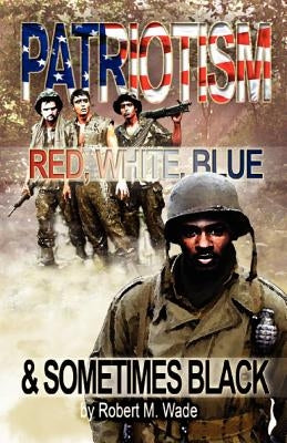 Patriotism: Red, White, Blue & Sometimes Black by Wade, Robert M.