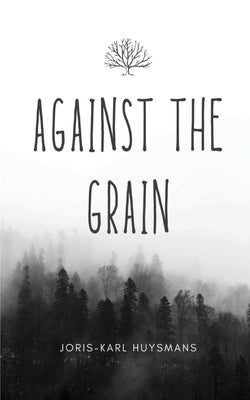Against the Grain by Huysmans, Joris-Karl