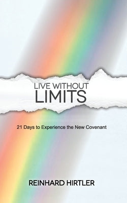 Live Without Limits: 21 Days for Practicing the New Covenant by Hirtler, Reinhard