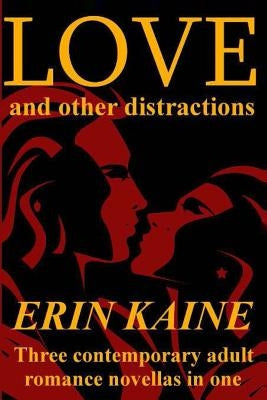 LOVE and other distractions: Three contemporary adult romance novellas by Kaine, Erin
