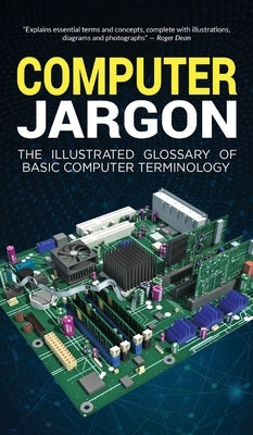 Computer Jargon: The Illustrated Glossary of Basic Computer Terminology by Wilson, Kevin