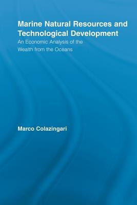 Marine Natural Resources and Technological Development: An Economic Analysis of the Wealth from the Oceans by Colazingari, Marco