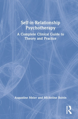 Self-in-Relationship Psychotherapy: A Complete Clinical Guide to Theory and Practice by Meier, Augustine