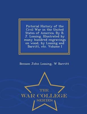 Pictorial History of the Civil War in the United States of America. By B. J. Lossing. Illustrated by many hundred engravings on wood, by Lossing and B by Lossing, Benson John