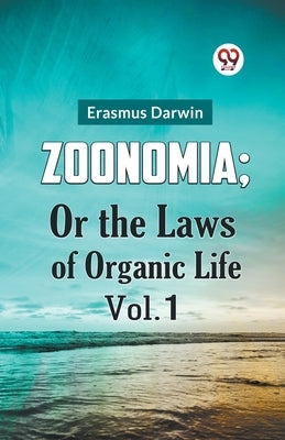 Zoonomia; Or the Laws of Organic Life Vol. 1 by Darwin Erasmus
