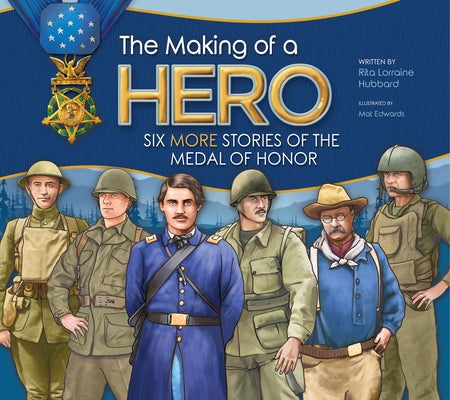 The Making of a Hero: Six More Stories of the Medal of Honor by Hubbard, Rita Lorraine