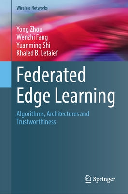 Federated Edge Learning: Algorithms, Architectures and Trustworthiness by Zhou, Yong