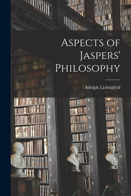 Aspects of Jaspers' Philosophy by Lichtigfeld, Adolph 1904-