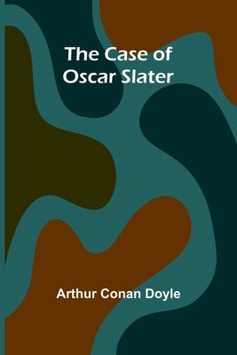 The Case of Oscar Slater by Doyle, Arthur Conan