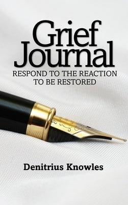 Grief Journal: Respond to the Reaction to be Restored by Knowles, Denitrius