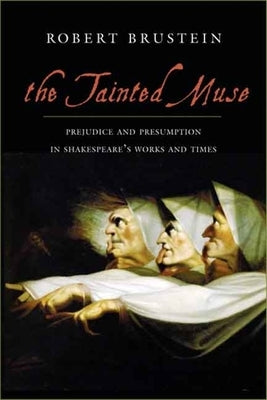 The Tainted Muse: Prejudice and Presumption in Shakespeare and His Time by Brustein, Robert