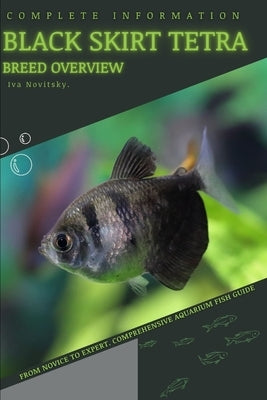 Black Skirt Tetra: From Novice to Expert. Comprehensive Aquarium Fish Guide by Novitsky, Iva