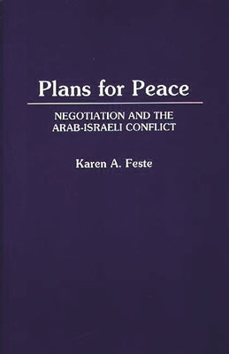 Plans for Peace: Negotiation and the Arab-Israeli Conflict by Feste, Karen