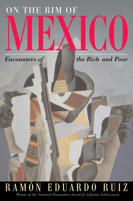 On The Rim Of Mexico: Encounters Of The Rich And Poor by Ruiz, Ramon Eduardo