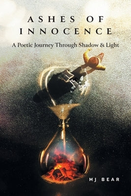 Ashes of Innocence: A Poetic Journey Through Shadow & Light by Bear, Mj