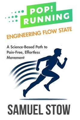 Pop! Running: Engineering Flow State: A Science-Based Path to Pain-Free, Effortless Movement by Stow, Samuel