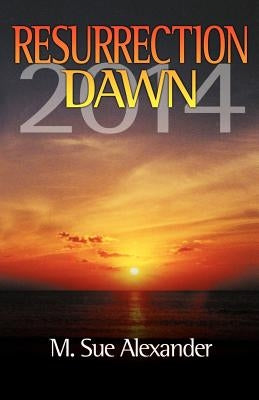 Book 1 in the Resurrection Dawn Series: Resurrection Dawn 2014 by Alexander, M. Sue