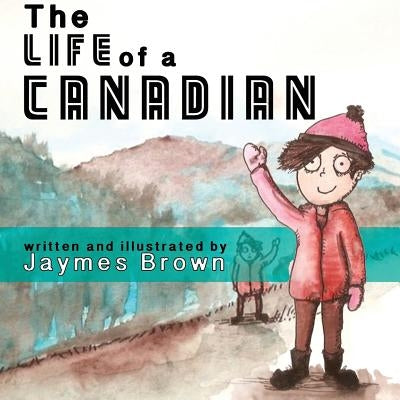 The Life of a Canadian by Brown, Jaymes