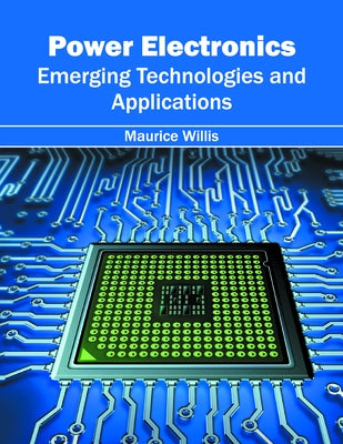 Power Electronics: Emerging Technologies and Applications by Willis, Maurice
