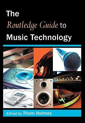 The Routledge Guide to Music Technology by Holmes, Thom