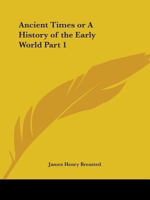 Ancient Times or A History of the Early World Part 1 by Breasted, James Henry