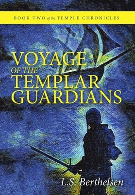 Voyage of the Templar Guardians: Book Two of the Temple Chronicles by Berthelsen, L. S.