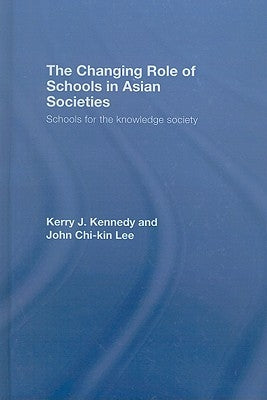 The Changing Role of Schools in Asian Societies: Schools for the Knowledge Society by Lee, John Chi-Kin