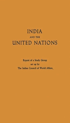 India and the United Nations: Report of a Study Group Set Up by the Indian Council of World Affairs by Indian Council of World Affairs
