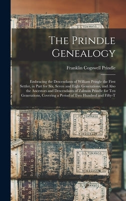 The Prindle Genealogy: Embracing the Descendants of William Pringle the First Settler, in Part for Six, Seven and Eight Generations, and Also by Prindle, Franklin Cogswell
