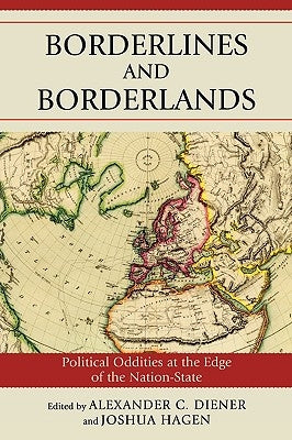 Borderlines and Borderlands: Political Oddities at the Edge of the Nation-State by Diener, Alexander C.