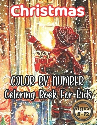 Christmas Color By Number Coloring Book For Kids Ages 8-12: Holiday gift for kids & toddlers - Christmas books for preschooler - for Boys, Girls, Fun, by Blackwell, Robbie G.