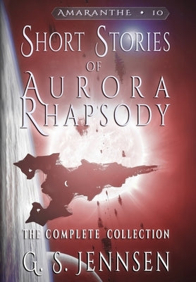 Short Stories of Aurora Rhapsody: The Complete Collection by Jennsen, G. S.