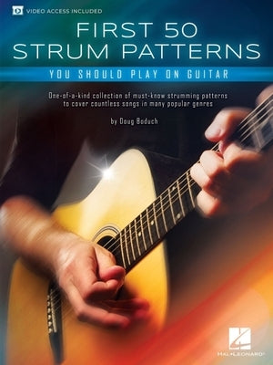 First 50 Strum Patterns You Should Play on Guitar: One-Of-A-Kind Collection of Must-Know Strumming Patterns to Cover Countless Songs in Many Popular G by Boduch, Doug