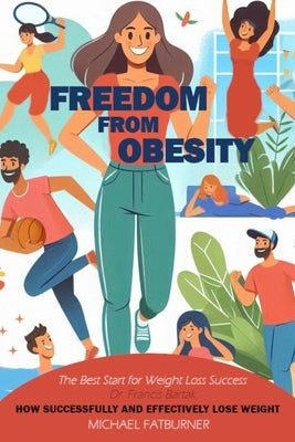 Freedom from Obesity: How to successfully and effectively lose weight by Fatburner, Michael
