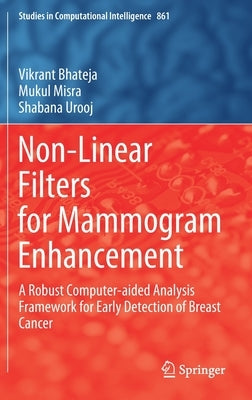 Non-Linear Filters for Mammogram Enhancement: A Robust Computer-Aided Analysis Framework for Early Detection of Breast Cancer by Bhateja, Vikrant