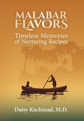 Malabar Flavors: Timeless Memories of Nurturing Recipes by Kuchinad, Daisy