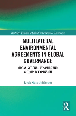 Multilateral Environmental Agreements in Global Governance: Organisational Dynamics and Authority Expansion by Spielmann, Linda Maria