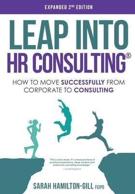 Leap into HR Consulting 2nd Ed.: How to move successfully from Corporate to HR Consulting by Hamilton-Gill, Sarah