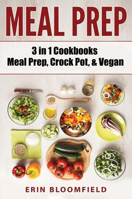 3 in 1 Cookbooks: Meal Prep, Crockpot, & Vegan by Bloomfield, Erin