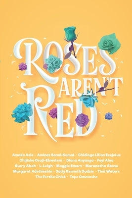 Roses Aren't Red: An African Romance Anthology by Azie, Amaka