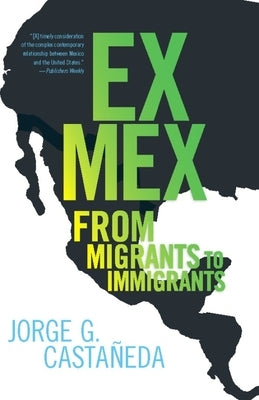 Ex Mex: From Migrants to Immigrants by Castaneda, Jorge G.