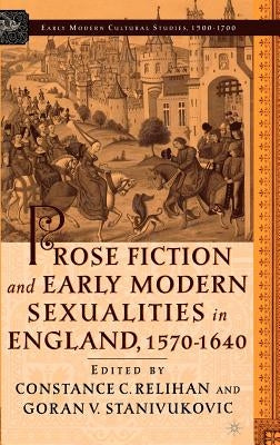 Prose Fiction and Early Modern Sexuality,1570-1640 by Relihan, C.